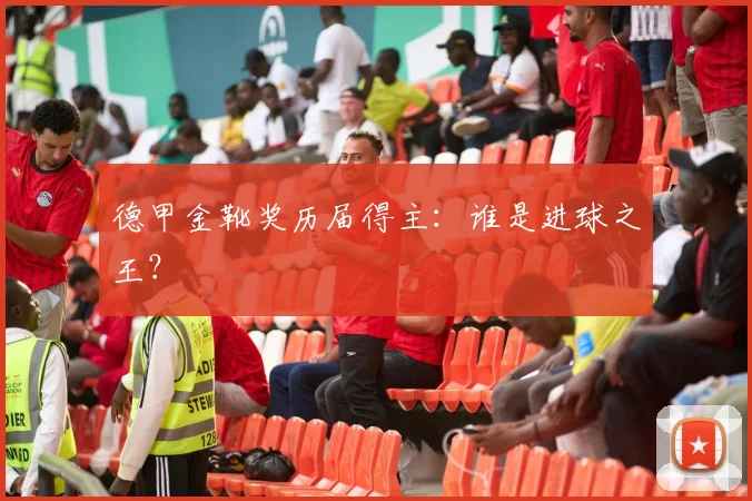 德甲金靴奖历届得主：谁是进球之王？