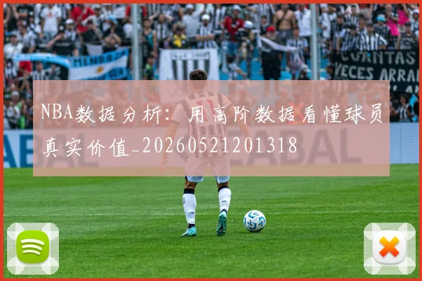 NBA数据分析：用高阶数据看懂球员真实价值_20260521201318