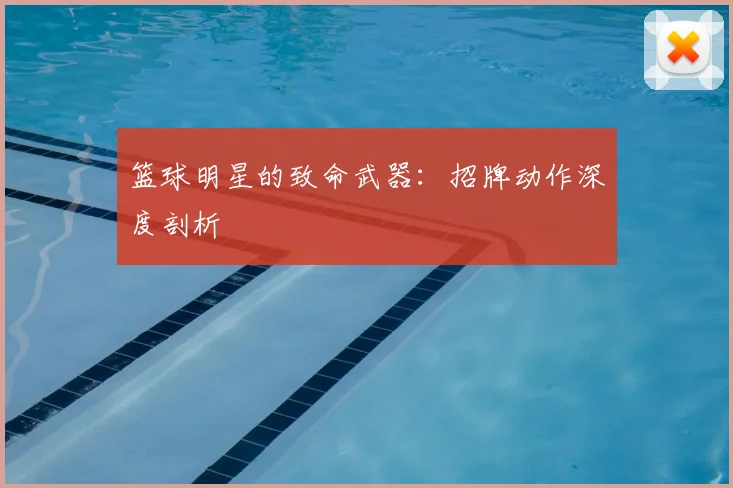 篮球明星的致命武器：招牌动作深度剖析