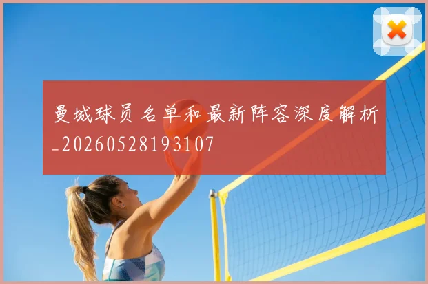 曼城球员名单和最新阵容深度解析_20260528193107