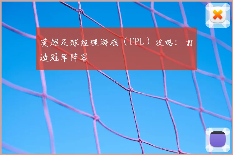 英超足球经理游戏（FPL）攻略：打造冠军阵容
