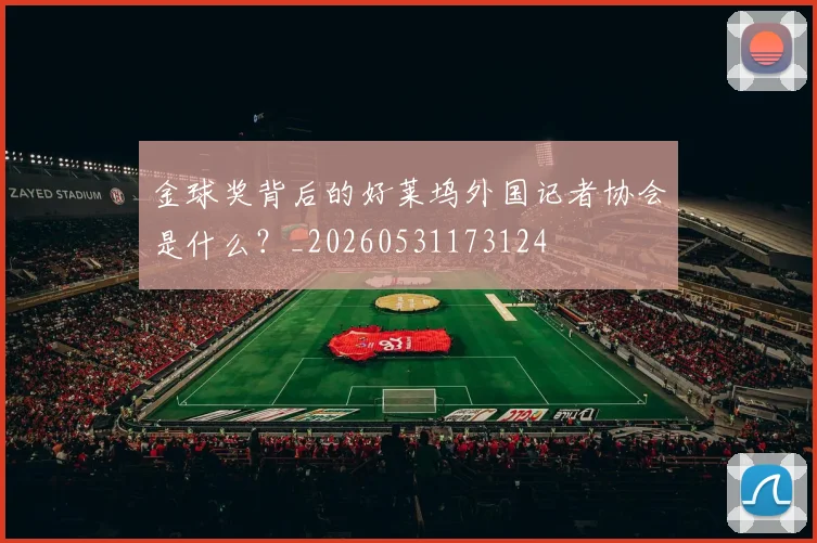 金球奖背后的好莱坞外国记者协会是什么？_20260531173124