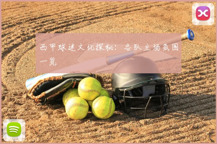 西甲球迷文化探秘：各队主场氛围一览