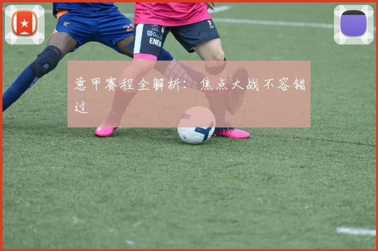 意甲赛程全解析：焦点大战不容错过