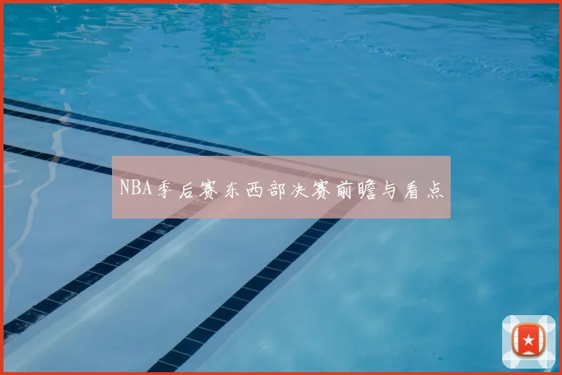 NBA季后赛东西部决赛前瞻与看点