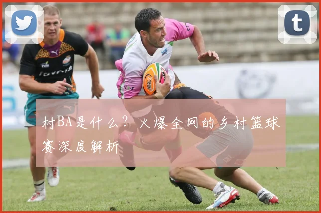 村BA是什么？火爆全网的乡村篮球赛深度解析