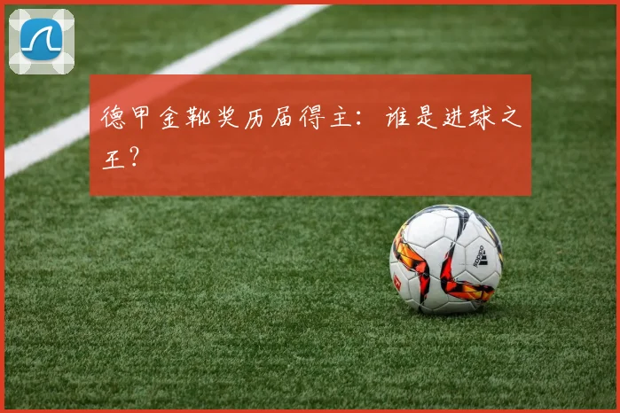 德甲金靴奖历届得主：谁是进球之王？